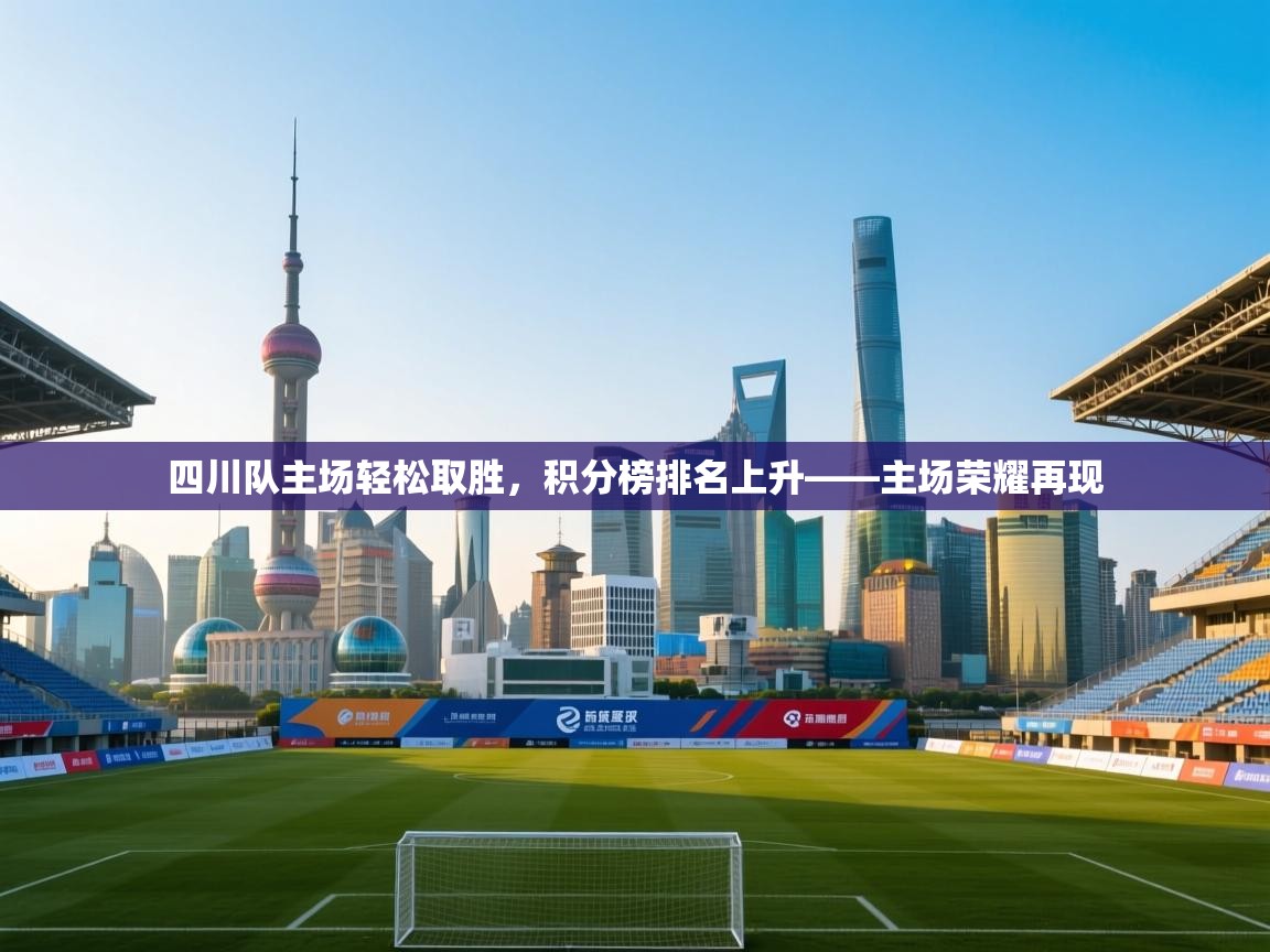 四川队主场轻松取胜,积分榜排名上升——主场荣耀再现 第1张